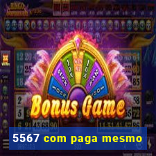 5567 com paga mesmo